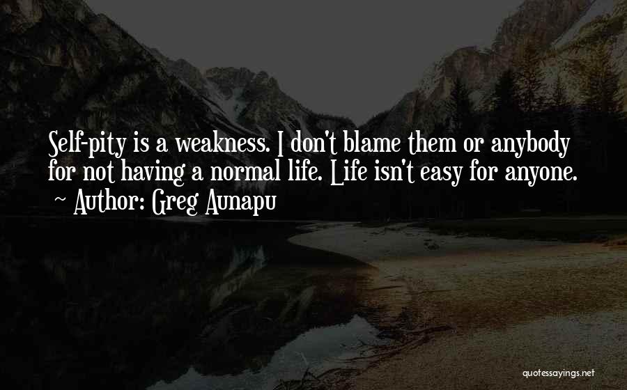 Life Not Easy Quotes By Greg Aunapu