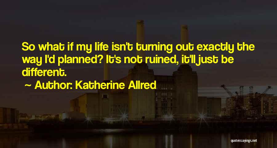 Life Not Planned Quotes By Katherine Allred