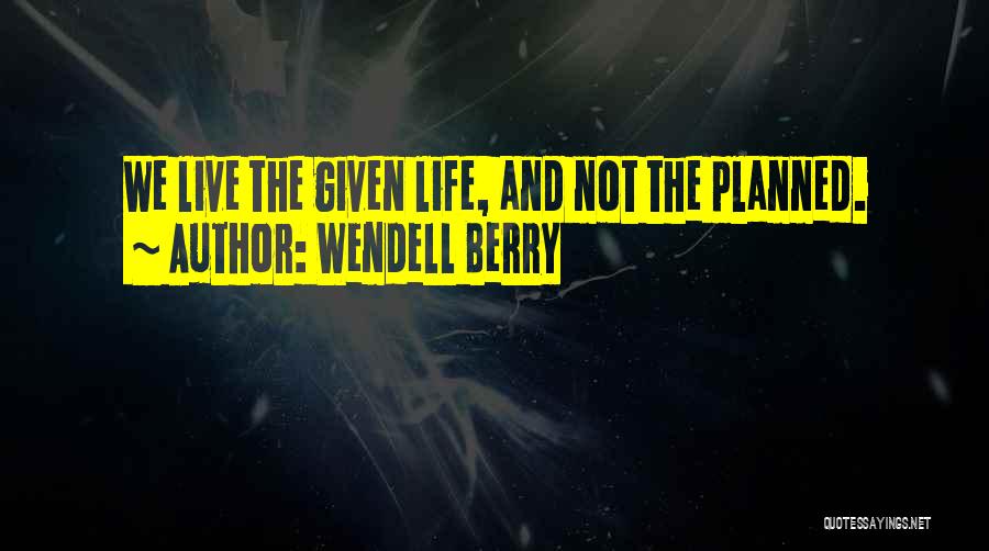 Life Not Planned Quotes By Wendell Berry