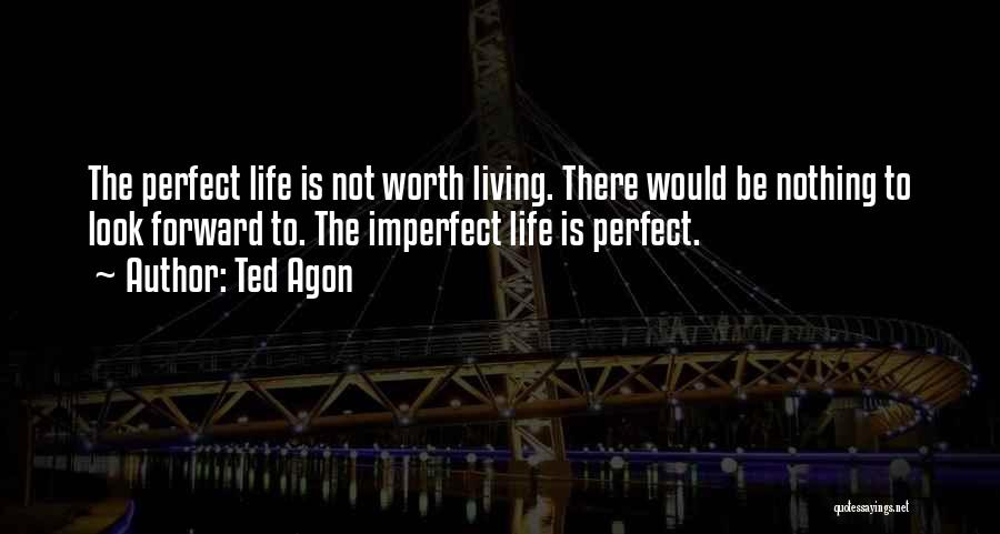 Life Not Worth Living Quotes By Ted Agon