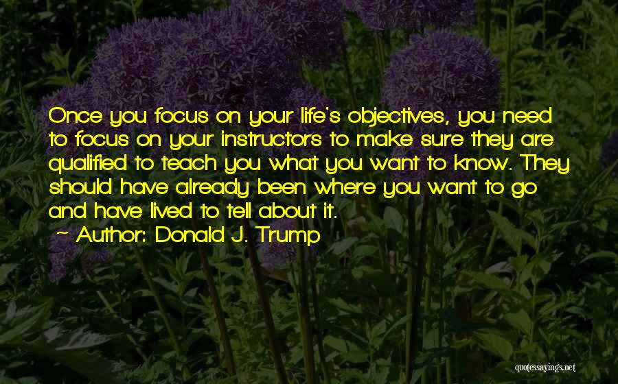 Life Objectives Quotes By Donald J. Trump