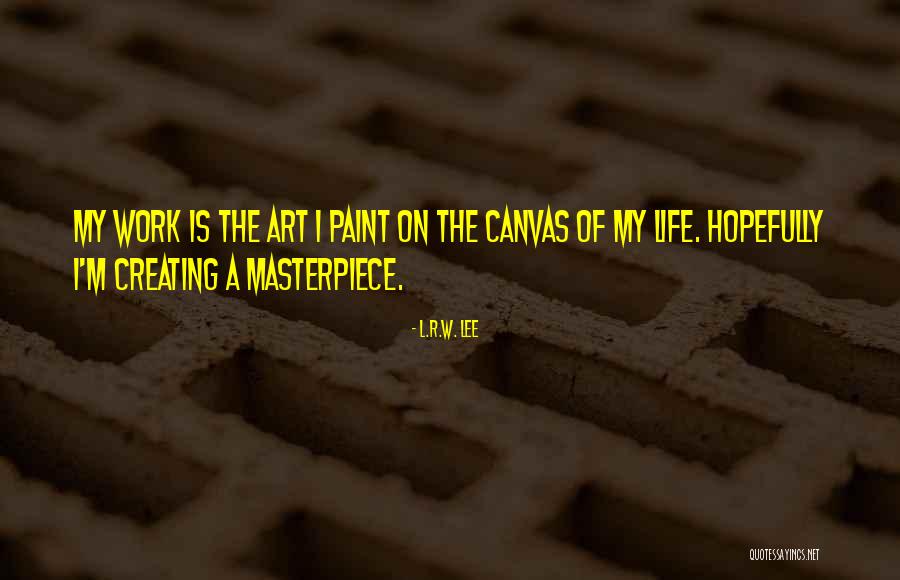 Life On Canvas Quotes By L.R.W. Lee Life On Canvas Quotes By L.R.W. Lee