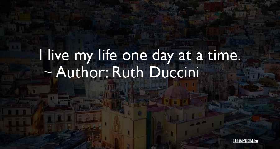 Life One Day At A Time Quotes By Ruth Duccini