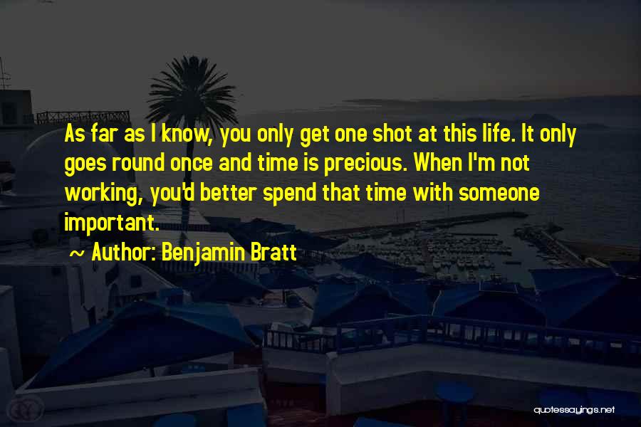 Life One Shot Quotes By Benjamin Bratt
