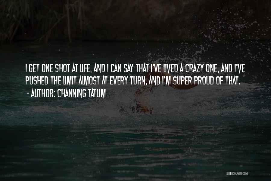 Life One Shot Quotes By Channing Tatum