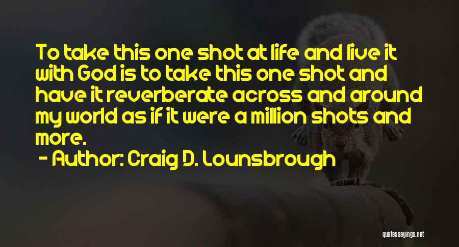 Life One Shot Quotes By Craig D. Lounsbrough