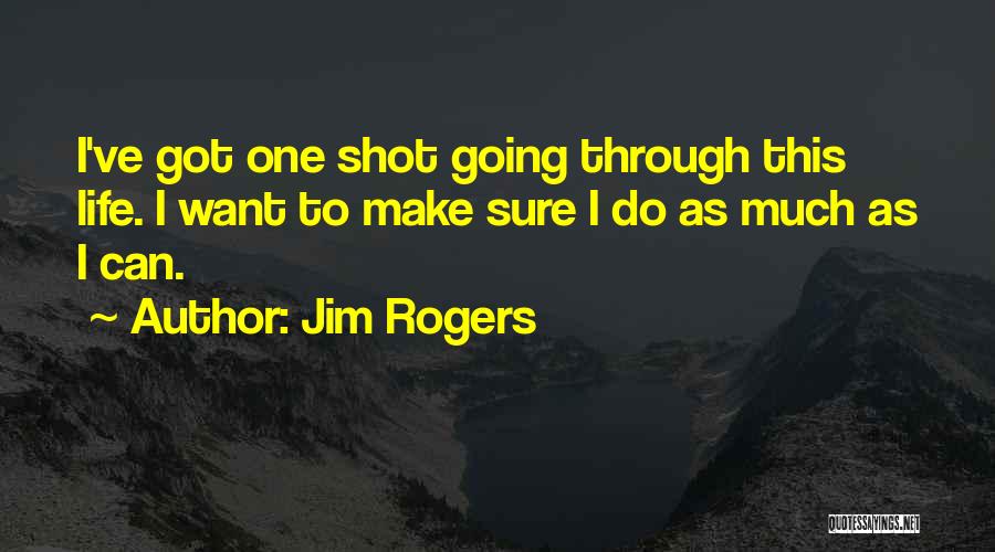 Life One Shot Quotes By Jim Rogers