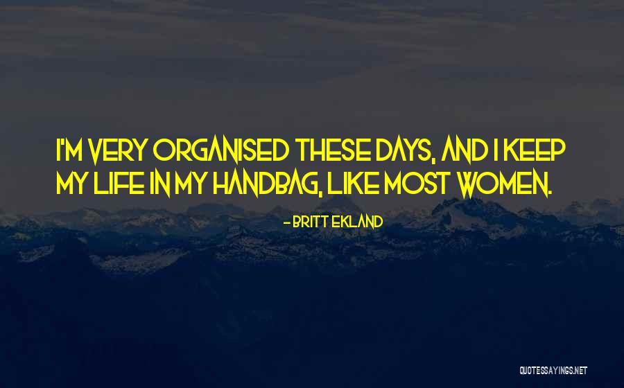 Life Organised Quotes By Britt Ekland Life Organised Quotes By Britt Ekland