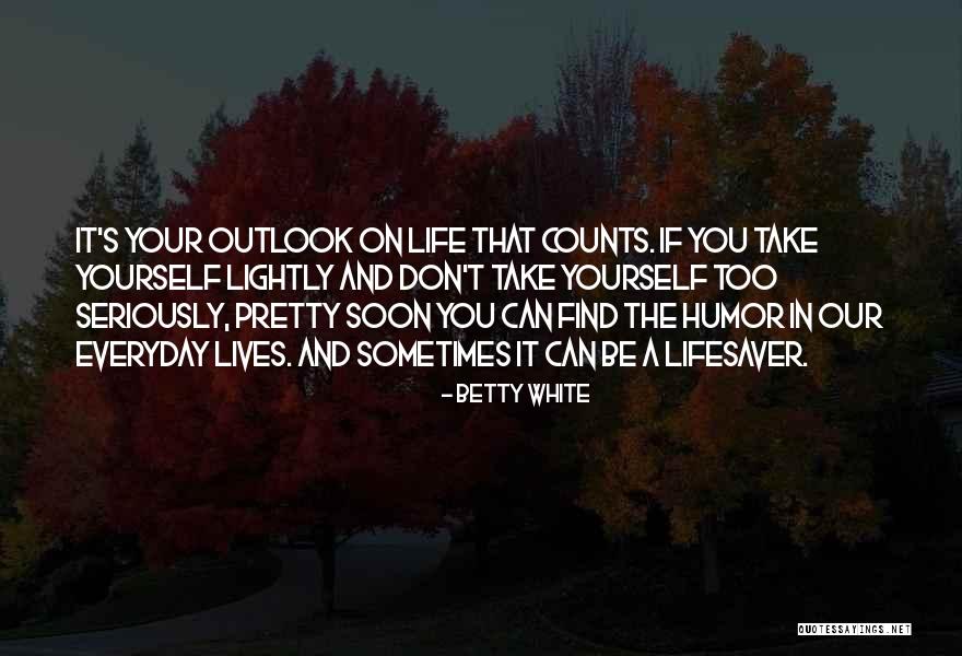 Life Outlook Quotes By Betty White Life Outlook Quotes By Betty White