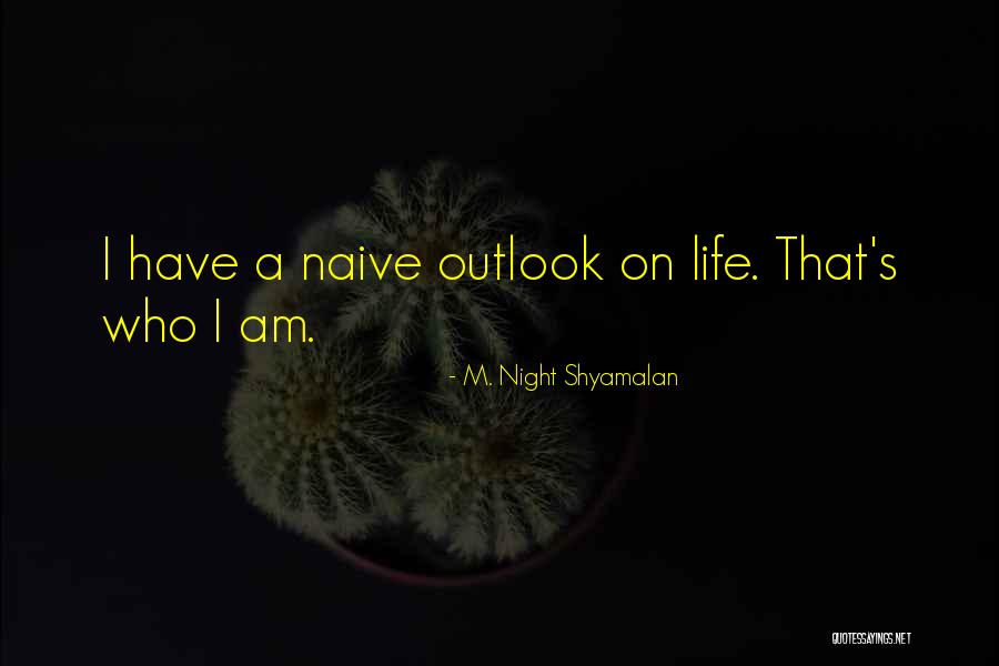 Life Outlook Quotes By M. Night Shyamalan Life Outlook Quotes By M. Night Shyamalan