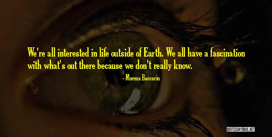 Life Outside Of Earth Quotes By Morena Baccarin Life Outside Of Earth Quotes By Morena Baccarin
