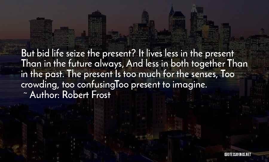 Life Past Present Future Quotes By Robert Frost