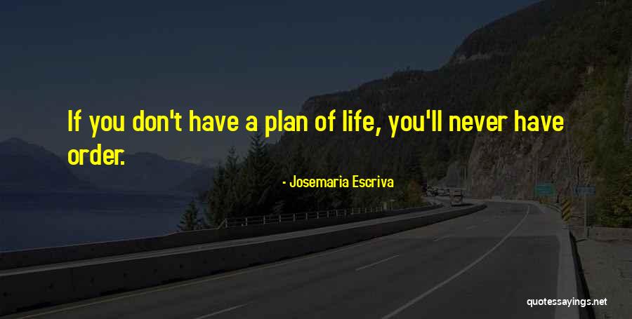 Life Plan Quotes By Josemaria Escriva Life Plan Quotes By Josemaria Escriva