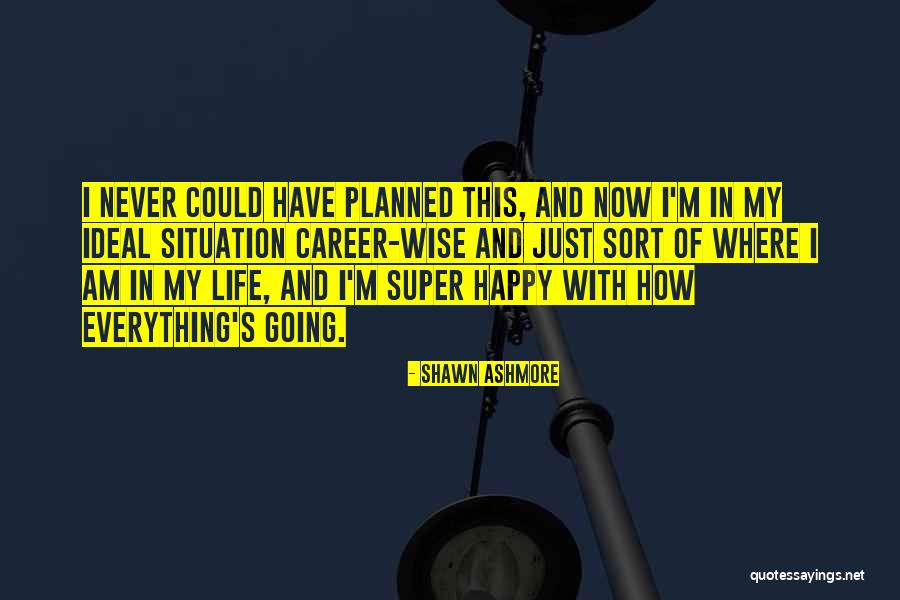 Life Planned Quotes By Shawn Ashmore Life Planned Quotes By Shawn Ashmore