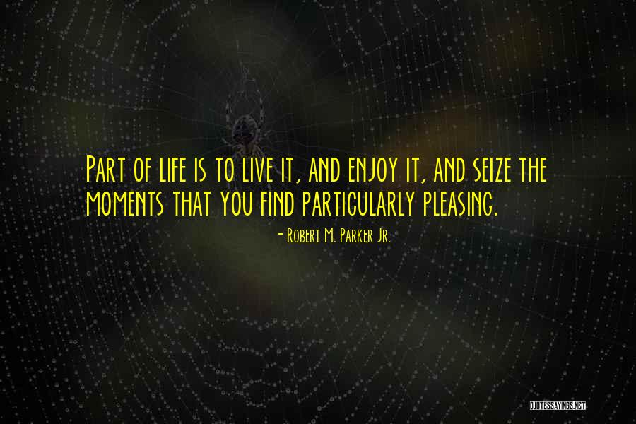 Life Pleasing Quotes By Robert M. Parker Jr. Life Pleasing Quotes By Robert M. Parker Jr.