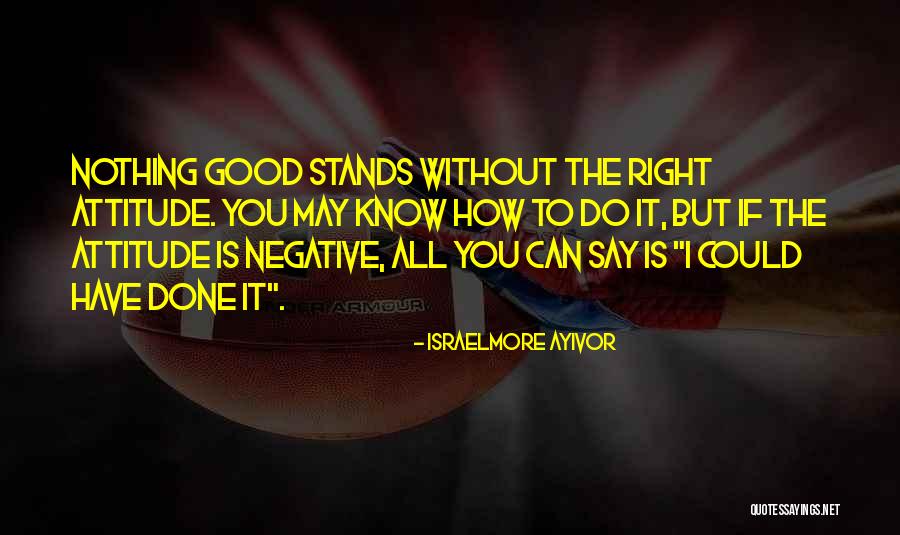 Life Positive Attitude Towards Life Quotes By Israelmore Ayivor