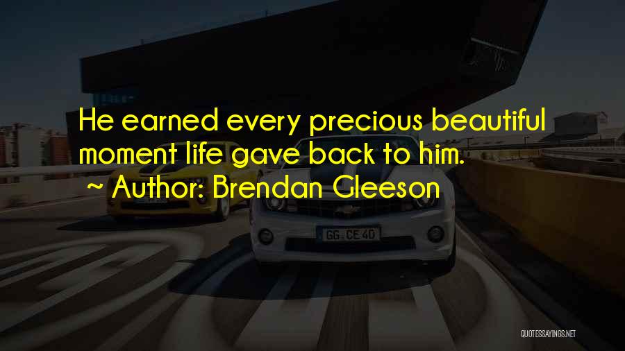 Life Precious Moments Quotes By Brendan Gleeson