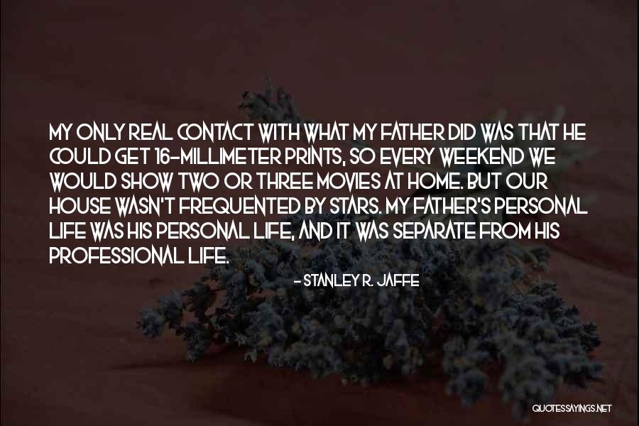 Life Prints Quotes By Stanley R. Jaffe