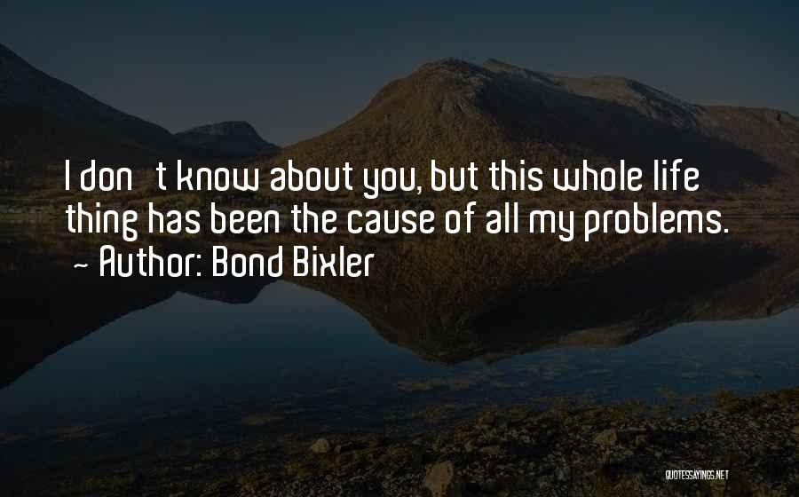 Life Problems Quotes By Bond Bixler