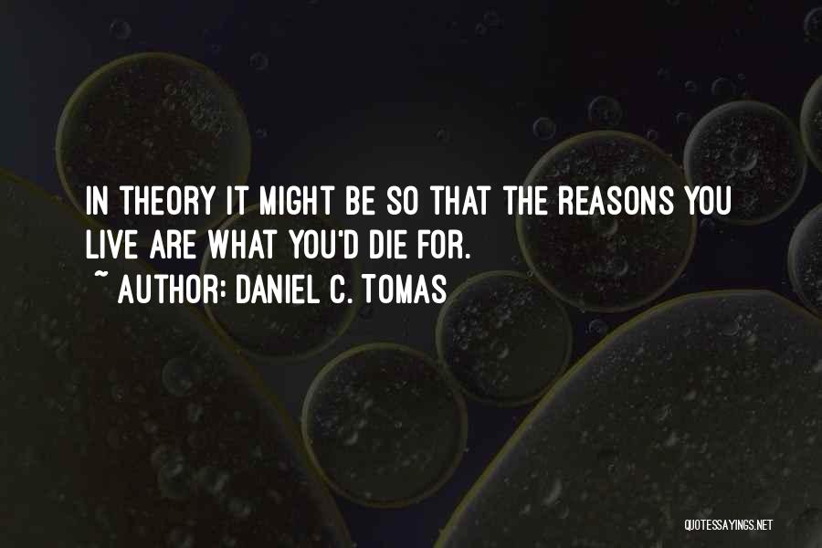 Life Reasons Quotes By Daniel C. Tomas