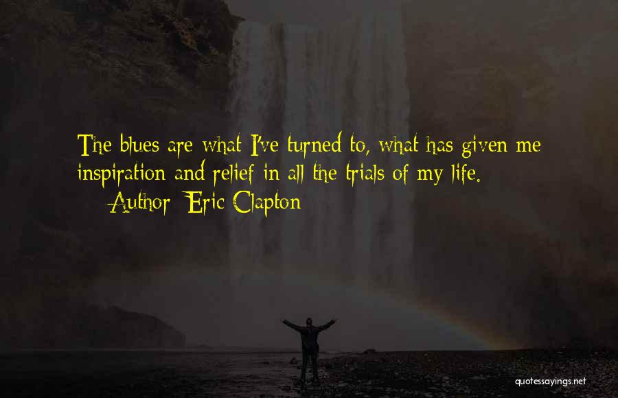 Life Relief Quotes By Eric Clapton