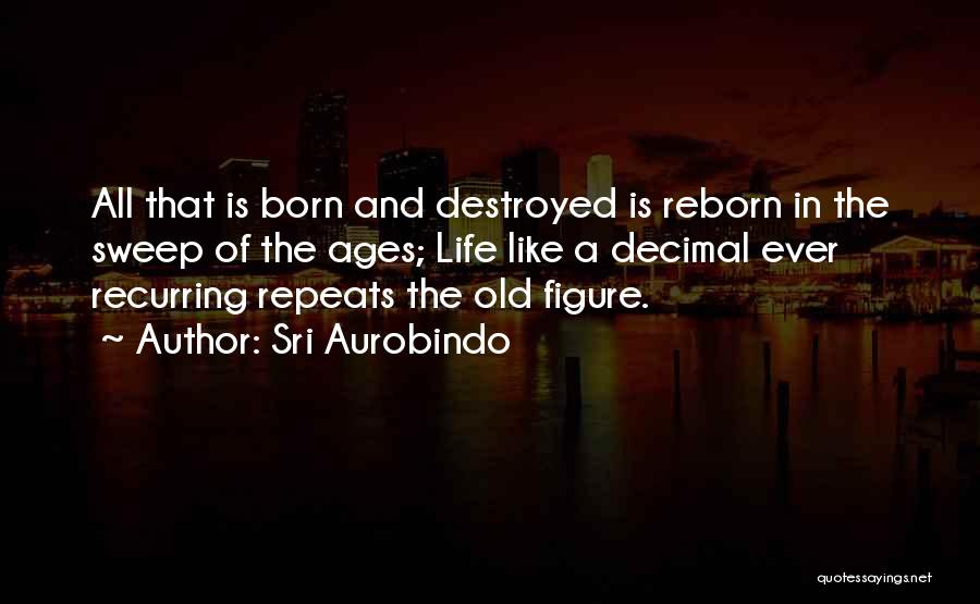 Life Repeats Itself Quotes By Sri Aurobindo