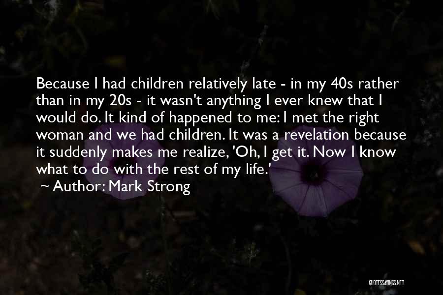 Life Right Now Quotes By Mark Strong