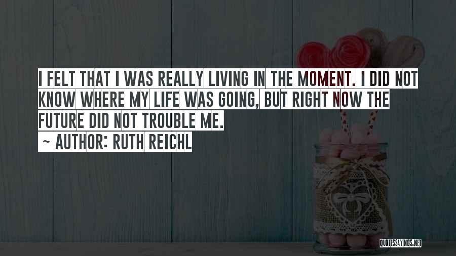 Life Right Now Quotes By Ruth Reichl