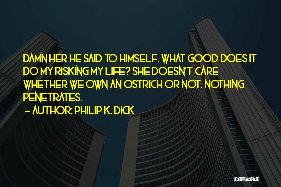 Life Risking Quotes By Philip K. Dick