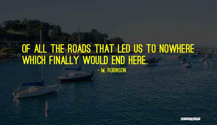 Life Roads Quotes By M. Robinson Life Roads Quotes By M. Robinson