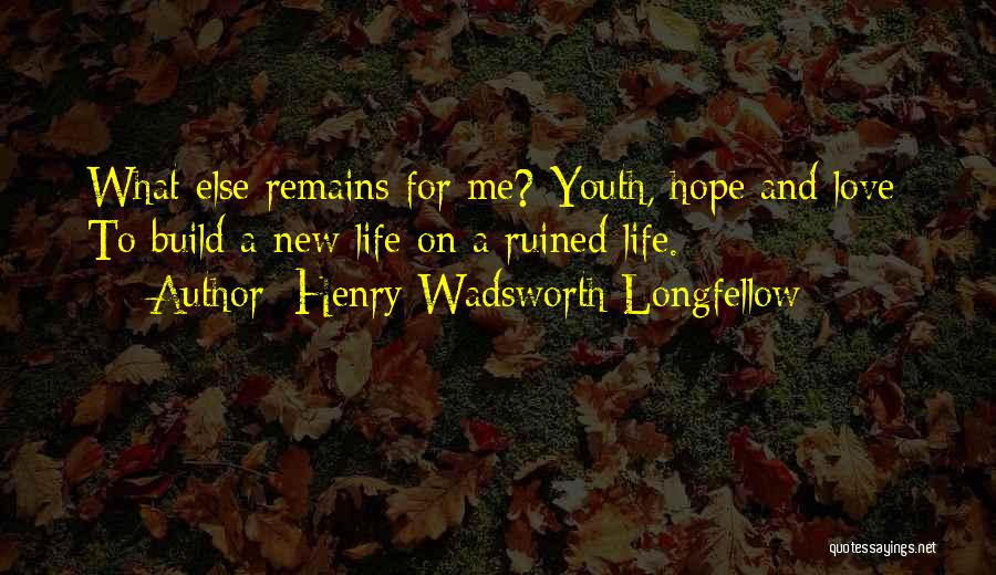 Life Ruined Quotes By Henry Wadsworth Longfellow