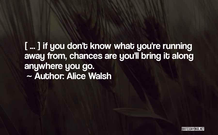 Life Running Away Quotes By Alice Walsh