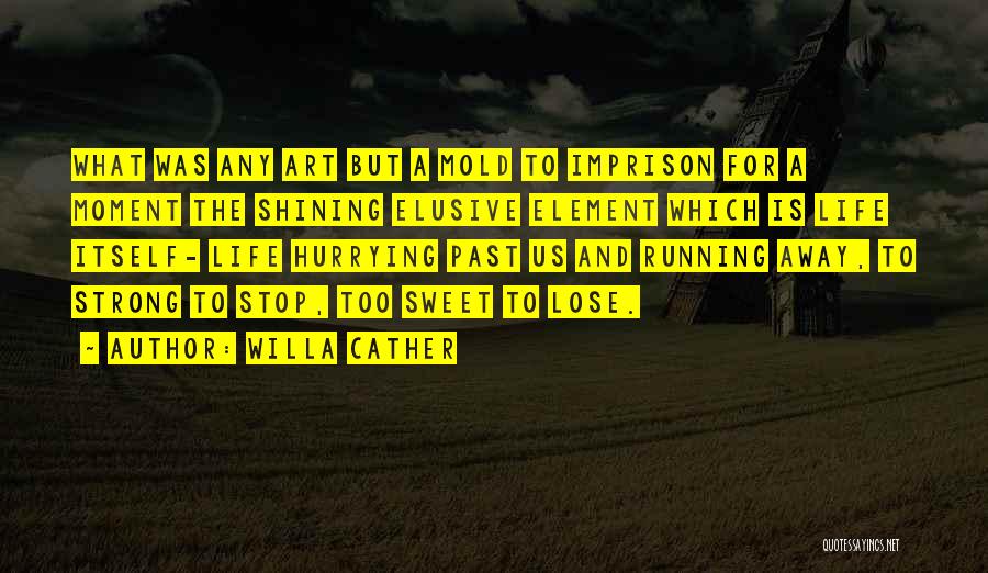 Life Running Away Quotes By Willa Cather