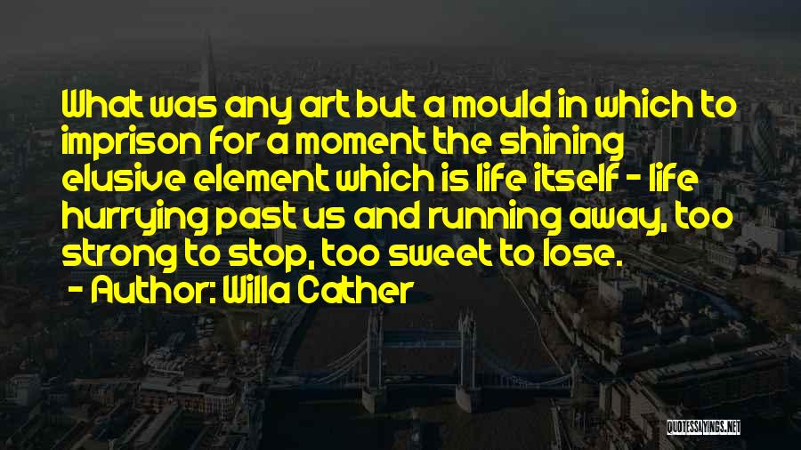 Life Running Away Quotes By Willa Cather