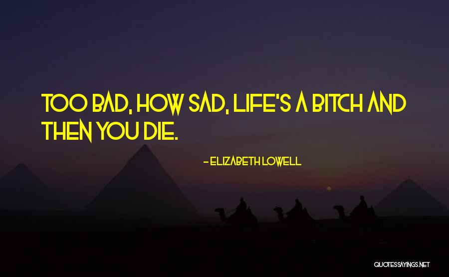 Life S A Bitch Quotes By Elizabeth Lowell Life S A Bitch Quotes By Elizabeth Lowell