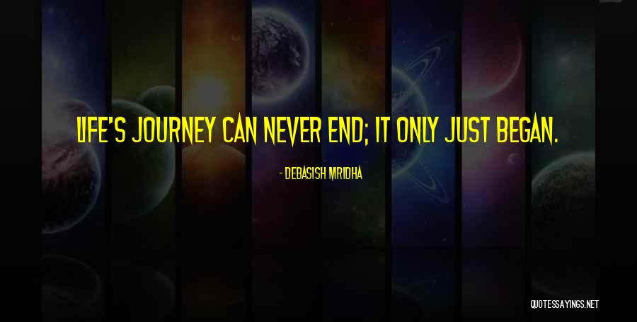 Life S Journey Just Began Quotes By Debasish Mridha Life S Journey Just Began Quotes By Debasish Mridha