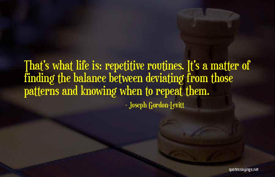 Life S Patterns Quotes By Joseph Gordon-Levitt Life S Patterns Quotes By Joseph Gordon-Levitt