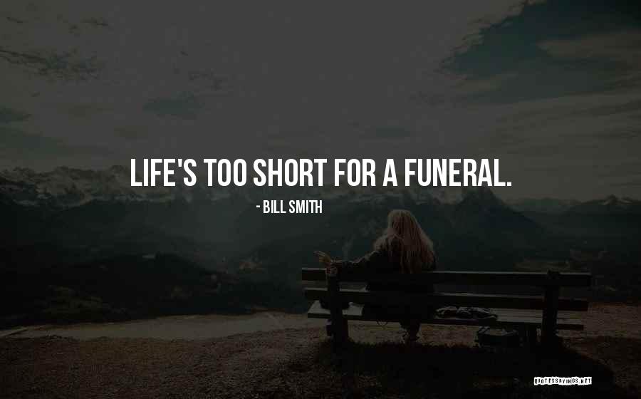 Life S Short Quotes By Bill Smith Life S Short Quotes By Bill Smith