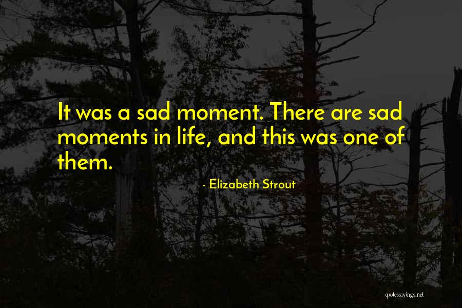 Life Sad Moments Quotes By Elizabeth Strout