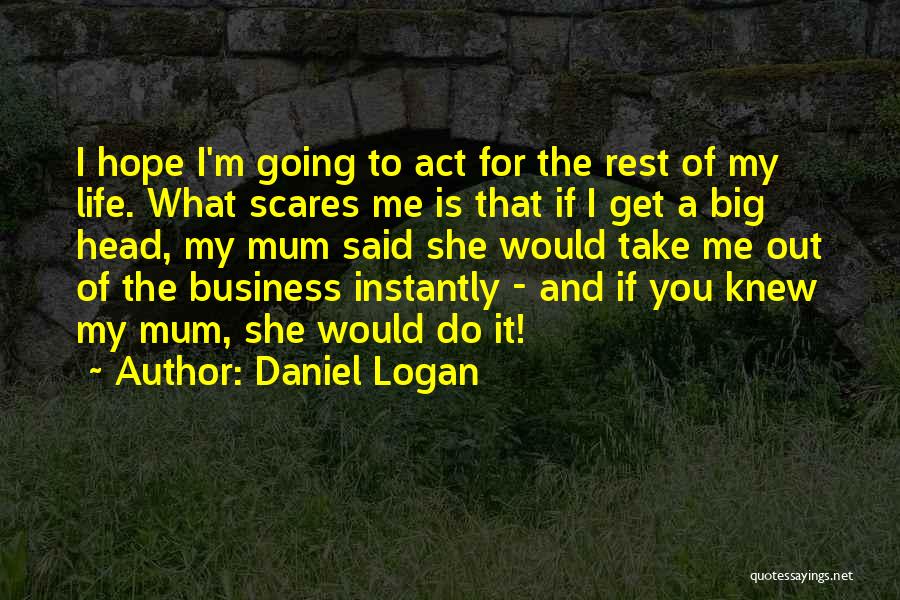 Life Scares Me Quotes By Daniel Logan
