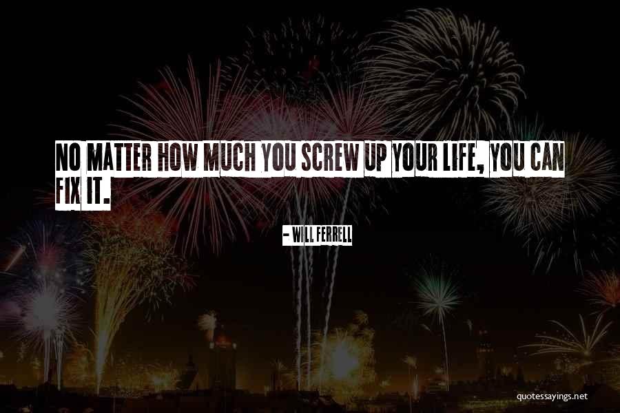 Life Screw Up Quotes By Will Ferrell Life Screw Up Quotes By Will Ferrell