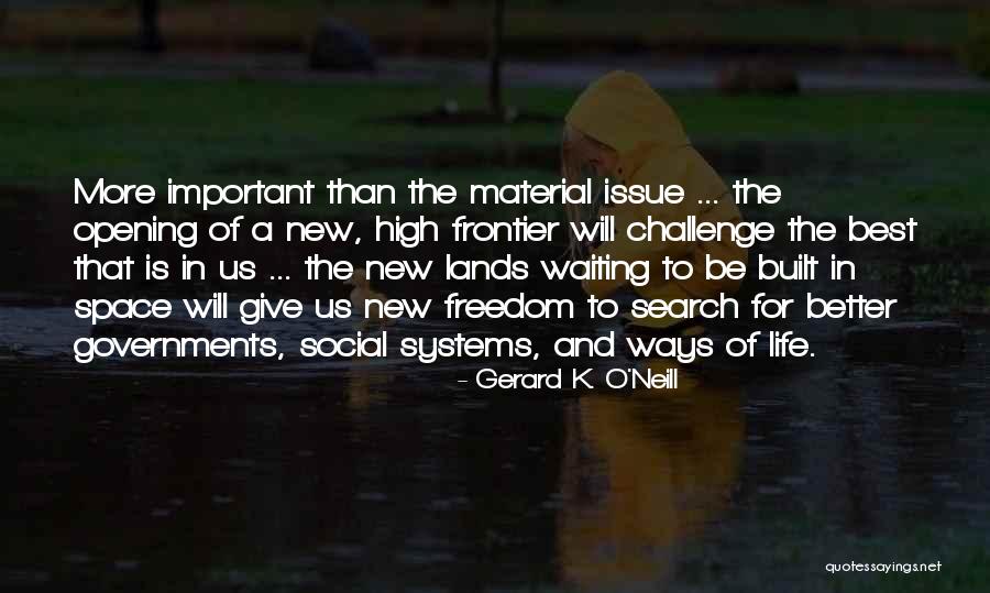 Life Search Quotes By Gerard K. O'Neill