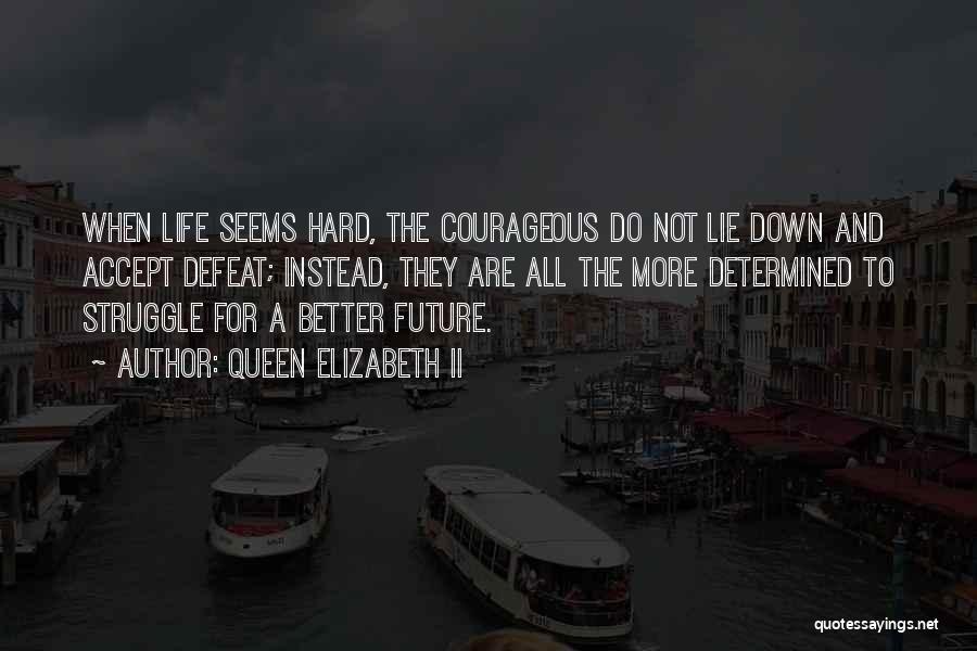 Life Seems Hard Quotes By Queen Elizabeth II