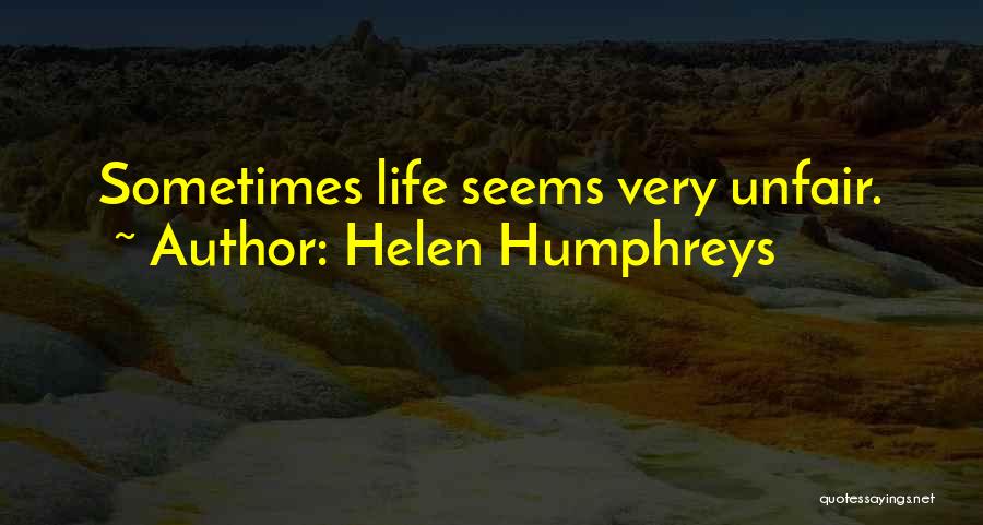 Life Seems So Unfair Quotes By Helen Humphreys