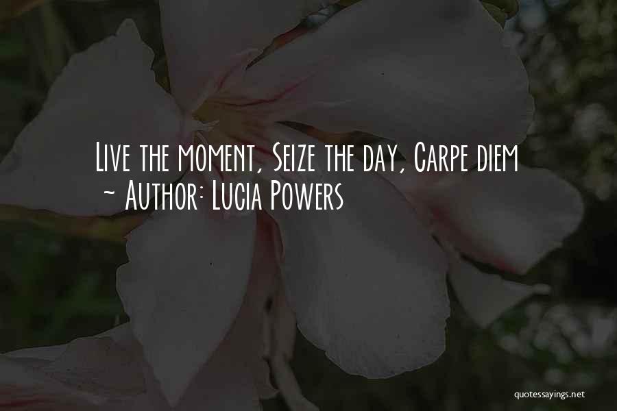 Life Seize The Day Quotes By Lucia Powers