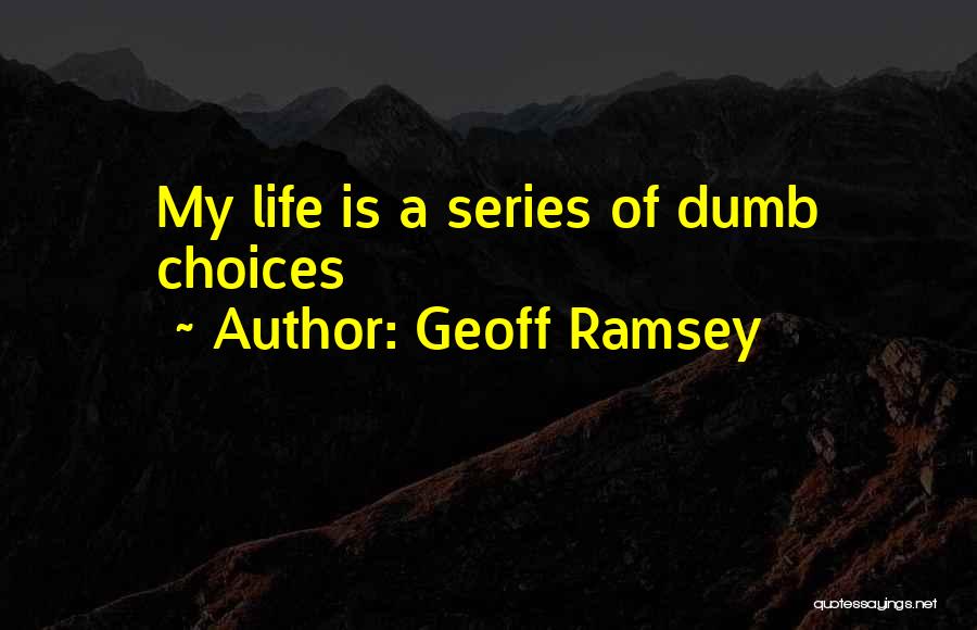 Life Series Choices Quotes By Geoff Ramsey