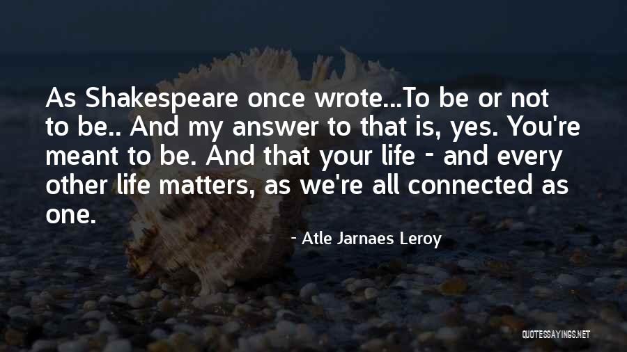 Life Shakespeare Quotes By Atle Jarnaes Leroy Life Shakespeare Quotes By Atle Jarnaes Leroy