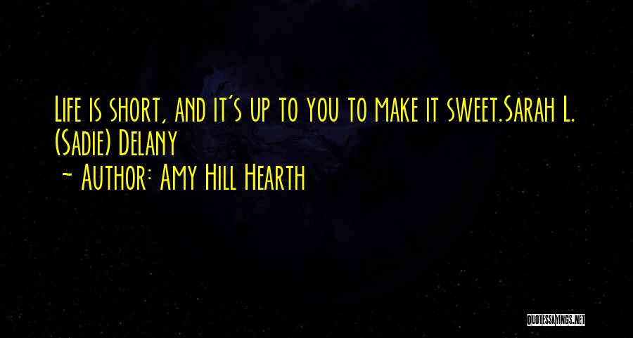 Life Short And Sweet Quotes By Amy Hill Hearth