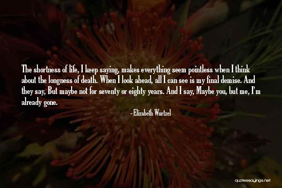 Life Shortness Quotes By Elizabeth Wurtzel Life Shortness Quotes By Elizabeth Wurtzel