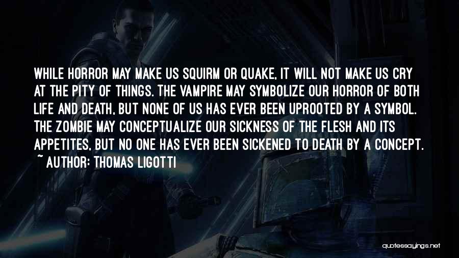 Life Sickness Quotes By Thomas Ligotti